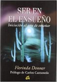 ser en el ensueño: iniciacion al arte de ensoñar-florinda donner-9788484450016 ser en el ensueño: iniciacion al arte de ensoñar-florinda donner-9788484450016