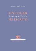 un lugar en el que nunca he escrito-aitor francos-9788484728016 un lugar en el que nunca he escrito-aitor francos-9788484728016