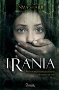 irania: mi historia comienza cuando termina mi vida-inma sharii-9788493918316 irania: mi historia comienza cuando termina mi vida-inma sharii-9788493918316