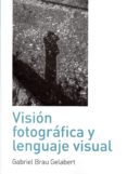 vision fotografica y lenguaje visual-gabriel brau gelabert-9788494630316 vision fotografica y lenguaje visual-gabriel brau gelabert-9788494630316