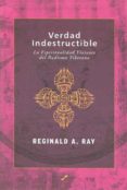 verdad indestructible: la espiritualidad viviente del budismo tib etano-reginald a. ray-9788495496416 verdad indestructible: la espiritualidad viviente del budismo tib etano-reginald a. ray-9788495496416