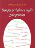 tiempos verbales en ingles: guia practica-pablo javier garcia martin-9788495674616 tiempos verbales en ingles: guia practica-pablo javier garcia martin-9788495674616