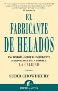 el fabricante de helados : una historia sobre el ingrediente indi spensable en la empresa, la calidad-subir chowdhury-9788496627116 el fabricante de helados : una historia sobre el ingrediente indi spensable en la empresa, la calidad-subir chowdhury-9788496627116