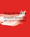 al pie de la letra: geografia fantastica del alfabeto español-9788496824416 al pie de la letra: geografia fantastica del alfabeto español-9788496824416