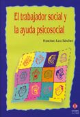 el trabajador social y la ayuda psicosocial-francisco lara sanchez-9788497002516 el trabajador social y la ayuda psicosocial-francisco lara sanchez-9788497002516