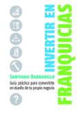 invertir en franquicias: guia practica para convertirte en dueño de tu propio negocio-santiago barbadillo-9788498750416 invertir en franquicias: guia practica para convertirte en dueño de tu propio negocio-santiago barbadillo-9788498750416
