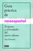 guia practica de neoespañol: enigmas y curiosidades de un nuevo idioma-ana durante-9788499925516 guia practica de neoespañol: enigmas y curiosidades de un nuevo idioma-ana durante-9788499925516