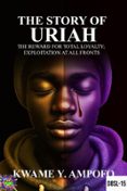 THE STORY OF URIAH: THE  REWARD FOR TOTAL LOYALTY ; EXPLOITATION AT ALL FRONTS