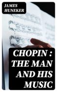 Nueva descarga gratuita de libros electrónicos CHOPIN : THE MAN AND HIS MUSIC  in Spanish de JAMES HUNEKER 8596547029526