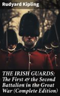 Búsqueda gratuita de descargas de libros electrónicos THE IRISH GUARDS: THE FIRST & THE SECOND BATTALION IN THE GREAT WAR (COMPLETE EDITION)  (edición en inglés) de RUDYARD KIPLING FB2 8596547673026 (Literatura española)