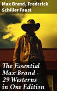 THE ESSENTIAL MAX BRAND - 29 WESTERNS IN ONE EDITION  (edición en inglés)