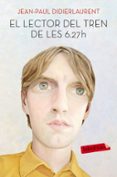 el lector del tren de les 6.27 h-jean-paul didierlaurent-9788416334926 el lector del tren de les 6.27 h-jean-paul didierlaurent-9788416334926