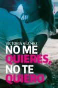 no me quieres, no te quiero-victoria vilchez-9788416384426 no me quieres, no te quiero-victoria vilchez-9788416384426