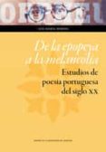 de la epopeya a la melancolia: estudios de poesia portuguesa del siglo xx-luis maria marina-9788416933426 de la epopeya a la melancolia: estudios de poesia portuguesa del siglo xx-luis maria marina-9788416933426