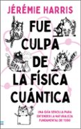 Descargar libro en linea FUE CULPA DE LA FÍSICA CUÁNTICA
				EBOOK