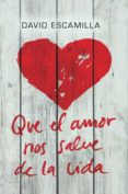 que el amor nos salve de la vida-david escamilla-9788424646226 que el amor nos salve de la vida-david escamilla-9788424646226