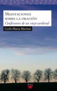 meditaciones sobre la oracion: confesiones de un viejo cardenal-carlos maria martini-9788428823326 meditaciones sobre la oracion: confesiones de un viejo cardenal-carlos maria martini-9788428823326
