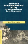 teoria de la accion humana en las organizaciones:la accion person al (2ª ed.)-juan antonio perez lopez-9788432127526 teoria de la accion humana en las organizaciones:la accion person al (2ª ed.)-juan antonio perez lopez-9788432127526