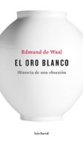 el oro blanco: historia de una obsesion-edmund de waal-9788432228926 el oro blanco: historia de una obsesion-edmund de waal-9788432228926