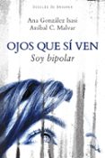 ojos que si ven.soy bipolar: diez entrevistas-anibal malvar-ana gonzalez isasi-9788433024626 ojos que si ven.soy bipolar: diez entrevistas-anibal malvar-ana gonzalez isasi-9788433024626