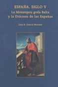 españa, siglo v. la monarquía goda balta y la diócesis de las españas-luis a. garcia moreno-9788434023826 españa, siglo v. la monarquía goda balta y la diócesis de las españas-luis a. garcia moreno-9788434023826