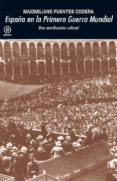 españa en la primera guerra mundial: una movilizacion cultural-maximiliano fuentes codera-9788446039426 españa en la primera guerra mundial: una movilizacion cultural-maximiliano fuentes codera-9788446039426