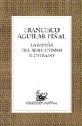 la españa del absolutismo ilustrado-francisco aguilar piñal-9788467018226 la españa del absolutismo ilustrado-francisco aguilar piñal-9788467018226