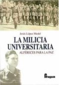 la milicia universitaria: alferes para la paz-jesus lopez medel-9788470745126 la milicia universitaria: alferes para la paz-jesus lopez medel-9788470745126