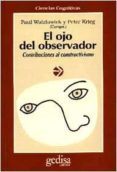 el ojo del observador: contribuciones al constructivismo. homenaj e a heinz von foerster-paul watzlawick-9788474325126 el ojo del observador: contribuciones al constructivismo. homenaj e a heinz von foerster-paul watzlawick-9788474325126