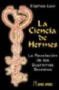la ciencia de hermes: la revelacion de los supremos secretos-eliphas levi-9788479103026 la ciencia de hermes: la revelacion de los supremos secretos-eliphas levi-9788479103026