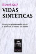 vidas sinteticas: una aproximacion revolucionaria a la ciencia, l a historia y la mente-ricard sole-9788483833926 vidas sinteticas: una aproximacion revolucionaria a la ciencia, l a historia y la mente-ricard sole-9788483833926