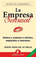 la empresa sensual: seduce y enamora a clientes, empeleados e inv ersores-jesus vega de la falla-9788492452026 la empresa sensual: seduce y enamora a clientes, empeleados e inv ersores-jesus vega de la falla-9788492452026
