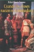 cuando los dioses nacian en extremadura-rafael garcia serrano-9788493044626 cuando los dioses nacian en extremadura-rafael garcia serrano-9788493044626
