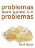 problemas para gente sin problemas-rene mayer-9788493290726 problemas para gente sin problemas-rene mayer-9788493290726