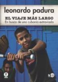 el viaje mas largo: en busca de una cubania extraviada-leonardo padura-9788494236426 el viaje mas largo: en busca de una cubania extraviada-leonardo padura-9788494236426