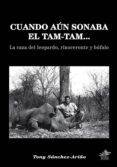 cuando aún sonaba el tam-tam,-tony sanchez-ariño-9788494333026 cuando aún sonaba el tam-tam,-tony sanchez-ariño-9788494333026