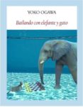 bailando con elefante y gato-yoko ogawa-9788494444326 bailando con elefante y gato-yoko ogawa-9788494444326