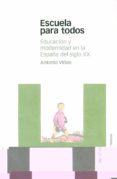 escuela para todos: educacion y modernidad en la españa del siglo xx-antonio viñao frago-9788495379726 escuela para todos: educacion y modernidad en la españa del siglo xx-antonio viñao frago-9788495379726