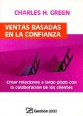 ventas basadas en la confianza: crear relaciones a largo plazo co n la colaboracion de los clientes-charles h. green-9788496612426 ventas basadas en la confianza: crear relaciones a largo plazo co n la colaboracion de los clientes-charles h. green-9788496612426
