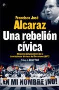 una rebelion civica: memorias del presidente de la asociacion de victimas del terrorismo (avt)-francisco alcaraz ariza-9788497346726 una rebelion civica: memorias del presidente de la asociacion de victimas del terrorismo (avt)-francisco alcaraz ariza-9788497346726
