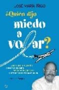 ¿quien dijo miedo a volar?: el libro que le ayudara a conservar l a calma, mantener la dignidad y disfrutar de los viajes en avion-jose maria iñigo-9788497347426 ¿quien dijo miedo a volar?: el libro que le ayudara a conservar l a calma, mantener la dignidad y disfrutar de los viajes en avion-jose maria iñigo-9788497347426