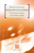 frank zappa en el infierno : el rock como movilizacion para la di sidencia politica-manuel de la fuente soler-9788497425926 frank zappa en el infierno : el rock como movilizacion para la di sidencia politica-manuel de la fuente soler-9788497425926