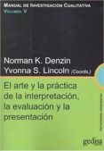 manual de investigacion cualitativa (vol. v): el arte y la practica de la interpretacion, la evaluacion y la presentacion-norman k. denzin-yvonna s. lincoln-9788497843126 manual de investigacion cualitativa (vol. v): el arte y la practica de la interpretacion, la evaluacion y la presentacion-norman k. denzin-yvonna s. lincoln-9788497843126