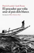 el pescador que volia anar al pais dels blancs-patrick lambal-jordi tomas-9788498092226 el pescador que volia anar al pais dels blancs-patrick lambal-jordi tomas-9788498092226