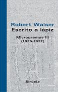 escrito a lapiz: microgramas iii (1925-1932)-robert walser-9788498411126 escrito a lapiz: microgramas iii (1925-1932)-robert walser-9788498411126