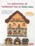 las aplicaciones de sunbonnet sue: entrañables escenas de la vida cotidiana en quilts, bolsos y accesorios-reiko kato-9788498745726 las aplicaciones de sunbonnet sue: entrañables escenas de la vida cotidiana en quilts, bolsos y accesorios-reiko kato-9788498745726