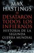 se desataron todos los infiernos: historia de la segunda guerra m undial-max hastings-9788498924626 se desataron todos los infiernos: historia de la segunda guerra m undial-max hastings-9788498924626