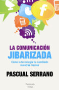 la comunicacion jibarizada: como la tecnologia ha cambiado nuestr as mentes-pascual serrano-9788499421926 la comunicacion jibarizada: como la tecnologia ha cambiado nuestr as mentes-pascual serrano-9788499421926