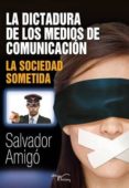 la dictadura de los medios de comunicacion-salvador amigo-9788499493626 la dictadura de los medios de comunicacion-salvador amigo-9788499493626