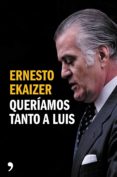 queriamos tanto a luis-ernesto ekaizer-9788499984926 queriamos tanto a luis ernesto ekaizer 9788499984926